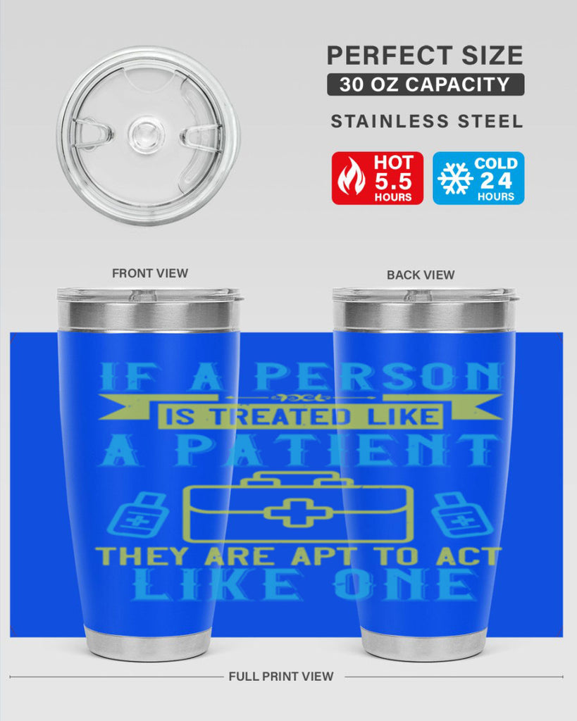 If a person is treated like a patient they are apt to act like one Style 40#- medical- tumbler