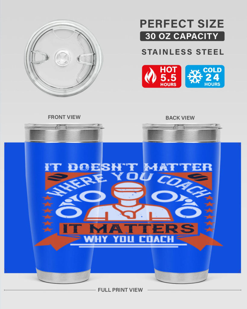 It doesnt matter where you coach it matters why you coach Style 27#- coaching- tumbler