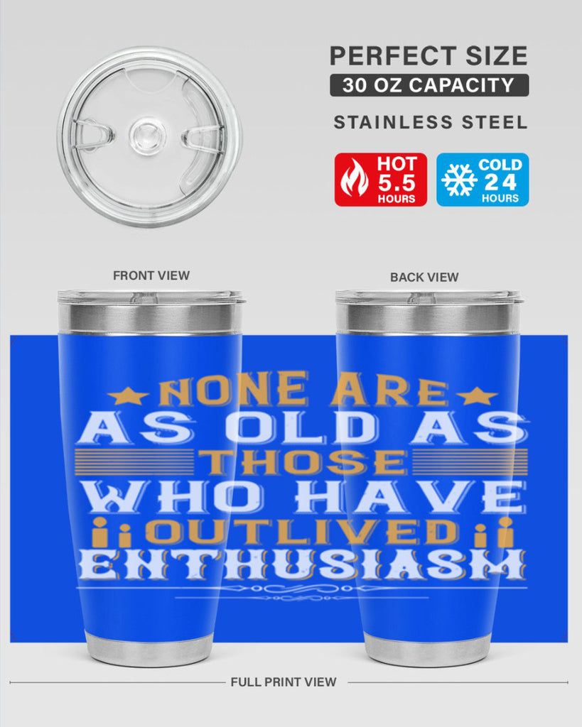 None are as old as those who have outlived enthusiasm Style 51#- birthday- tumbler