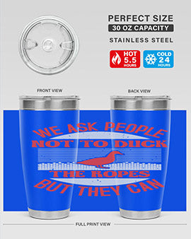 We ask people not to duck the ropes but they can Style 11#- duck- Tumbler