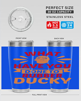 What Have You Done To Rubber Ducky Style 9#- duck- Tumbler