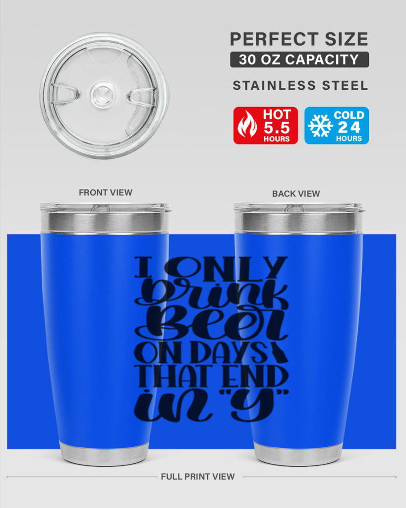 i only drink beer on days 34#- beer- Tumbler