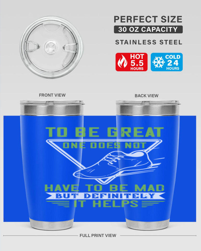 to be great one does not have to be mad but definitely it helps 6#- running- Tumbler