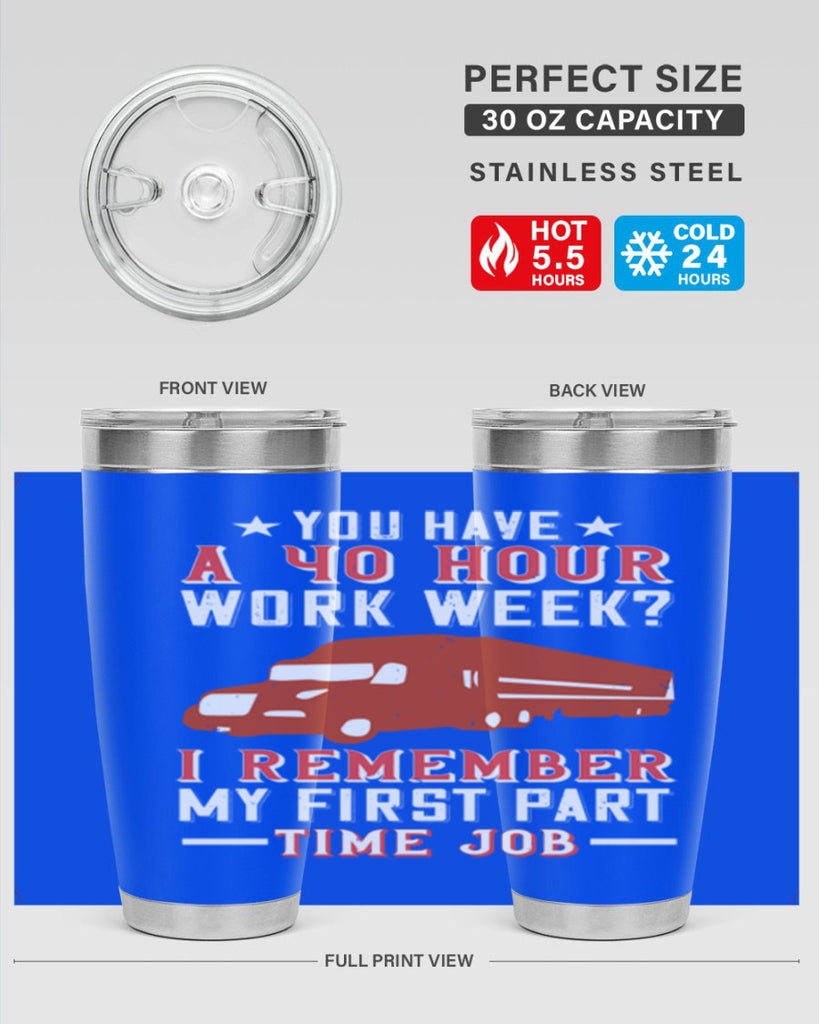 you have a hour work week i remember my first part time job Style 5#- truck driver- tumbler
