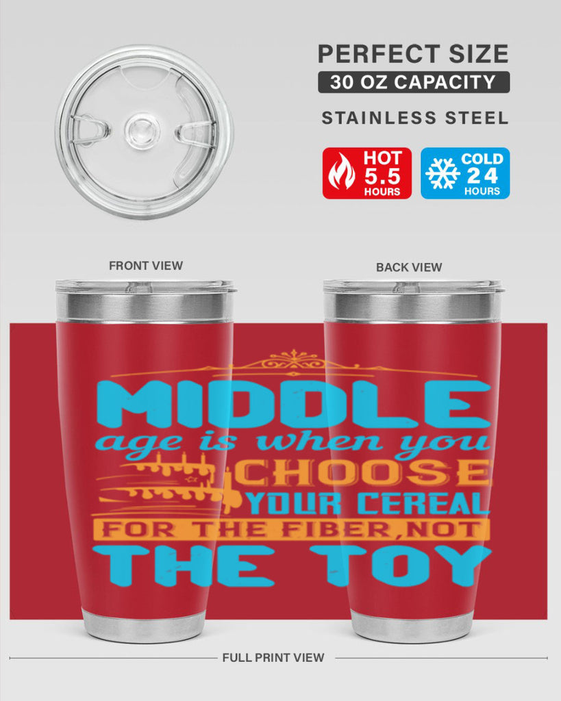 Middle age is when you choose your cereal for the fiber not the toy Style 59#- birthday- tumbler