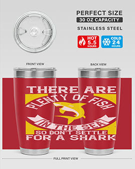 There are plenty of fish in the sea so dont settle for a shark Style 16#- shark  fish- Tumbler