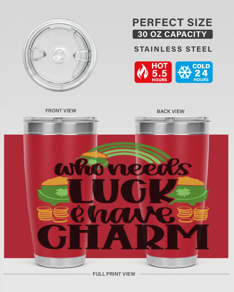 Who Needs I Have Charm Style 15#- St Patricks Day- Tumbler