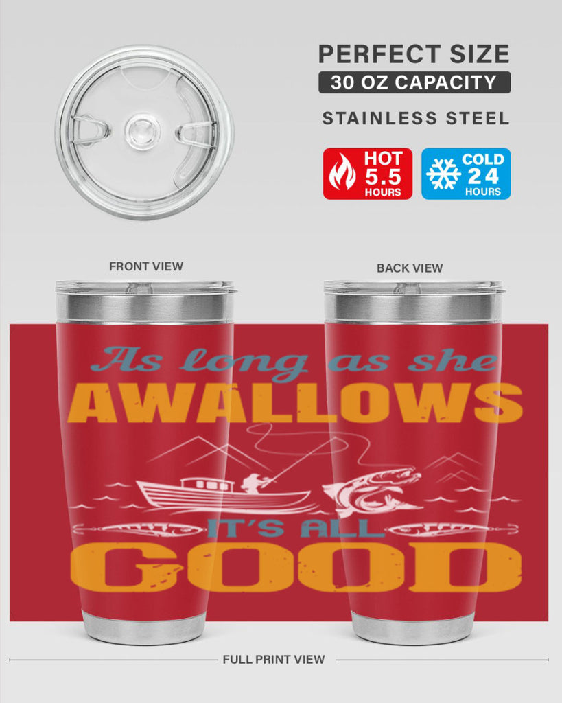as long as she awallows it’s all good 182#- fishing- Tumbler