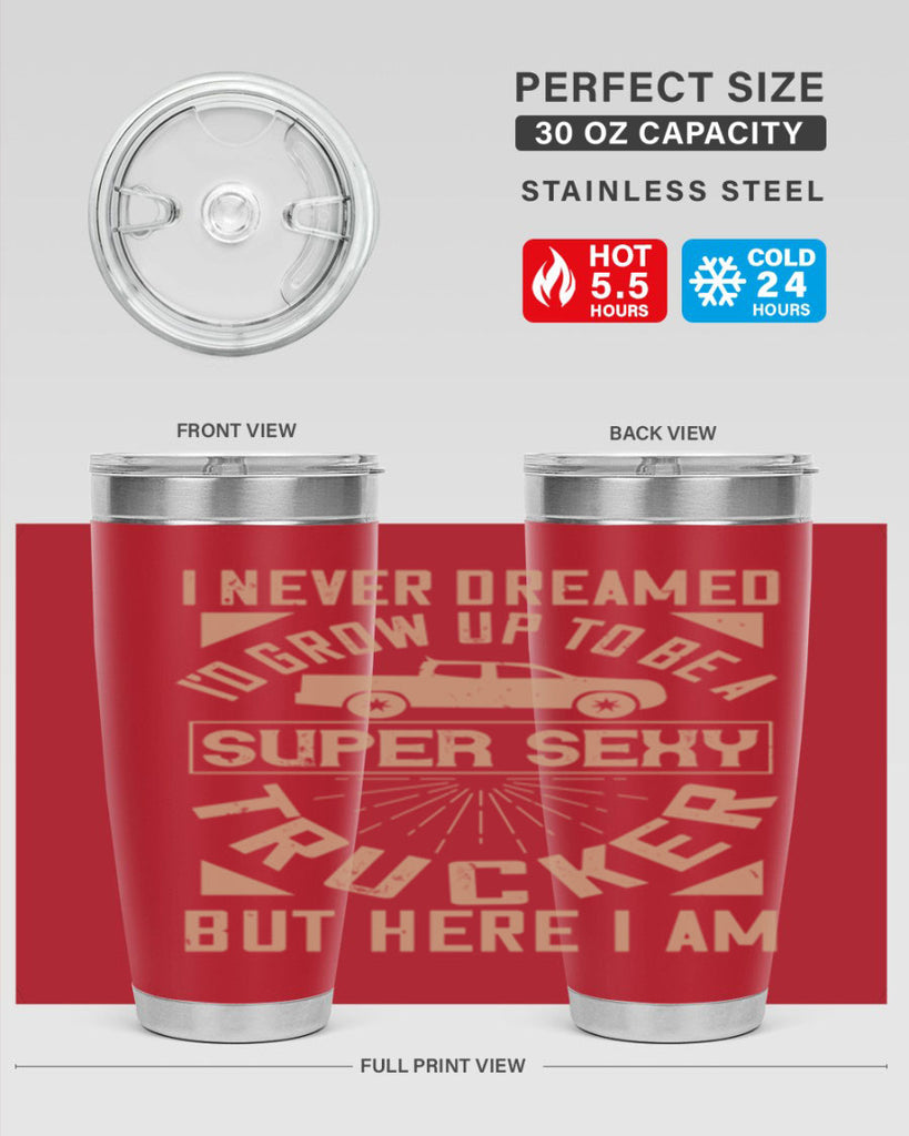 i never dreamed i’ grow up to be a super sexy trucker but here i am Style 41#- truck driver- tumbler
