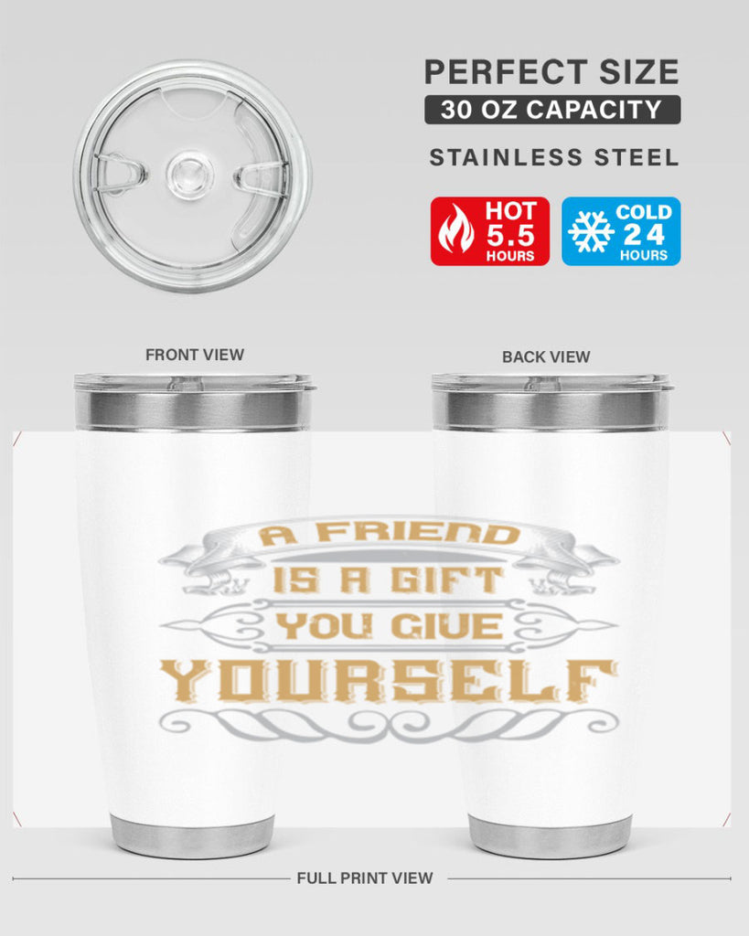 A friend is a gift you give yourself Style 91#- Best Friend- Tumbler