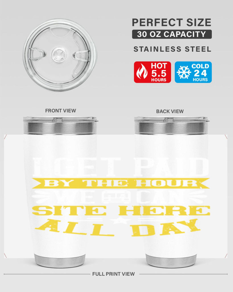 I GET PAID BY THE HOUR WE CAN SITE HERE ALL DAY Style 32#- bus driver- tumbler