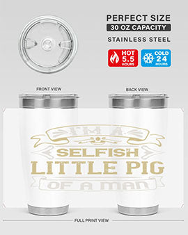 Im a selfish little pig of a mann Style 60#- pig- Tumbler