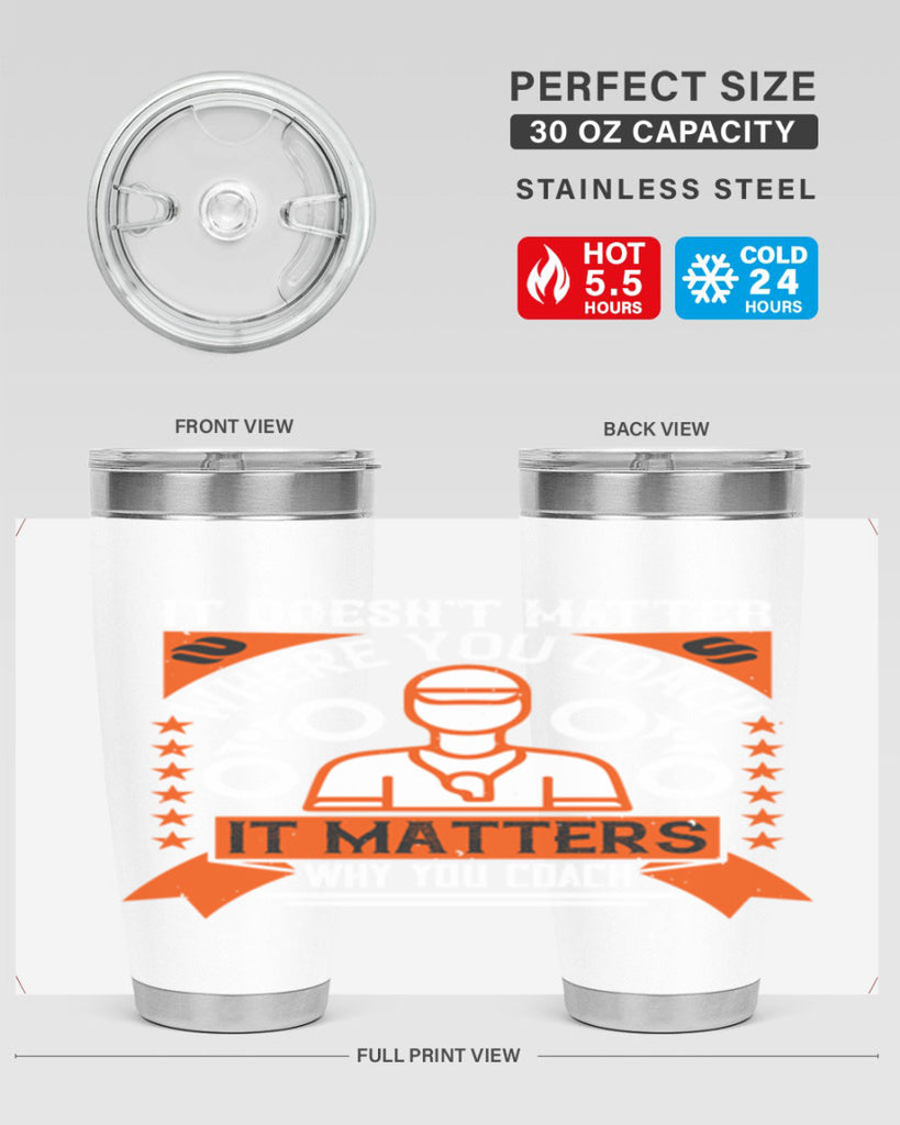 It doesnt matter where you coach it matters why you coach Style 27#- coaching- tumbler