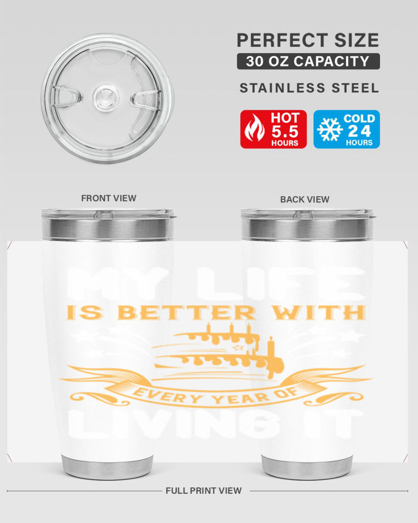 My life is better with every year of living it Style 57#- birthday- tumbler