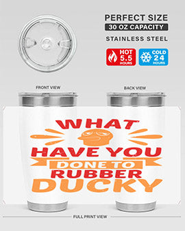 What Have You Done To Rubber Ducky Style 9#- duck- Tumbler