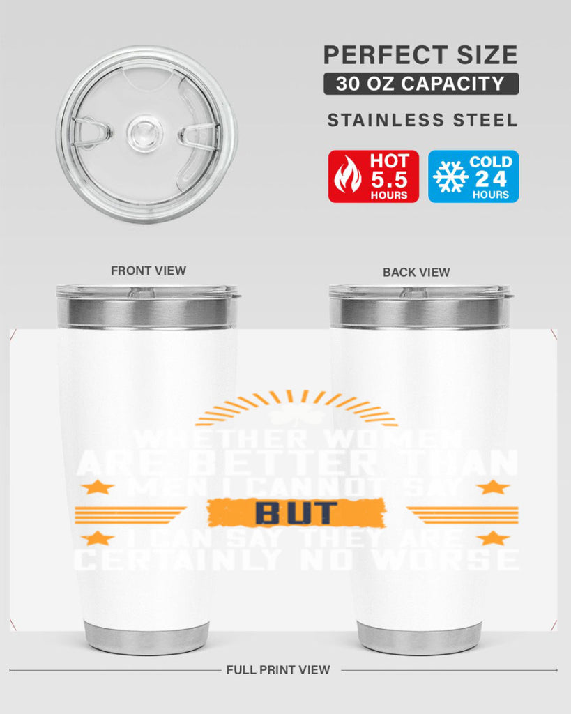 Whether women are better than men I cannot say – but I can say they are certainly no worse Style 19#- womens day- Tumbler