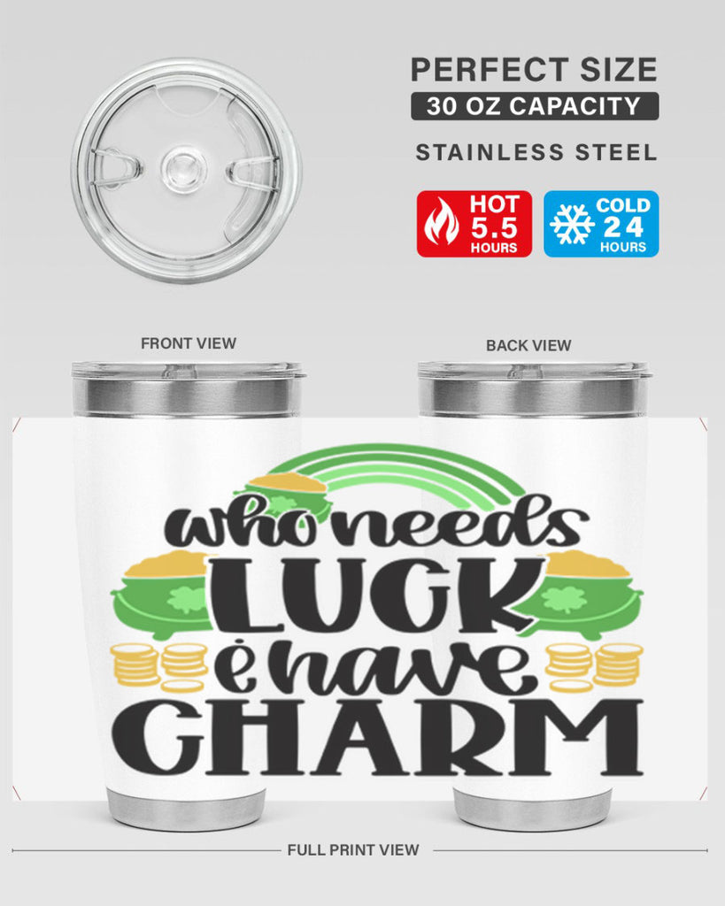 Who Needs I Have Charm Style 15#- St Patricks Day- Tumbler