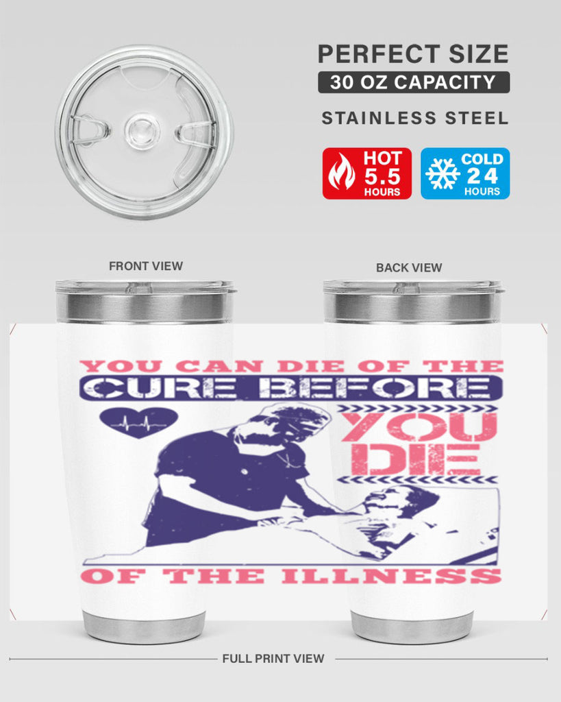 You can die of the cure before you die of the illness Style 9#- medical- tumbler