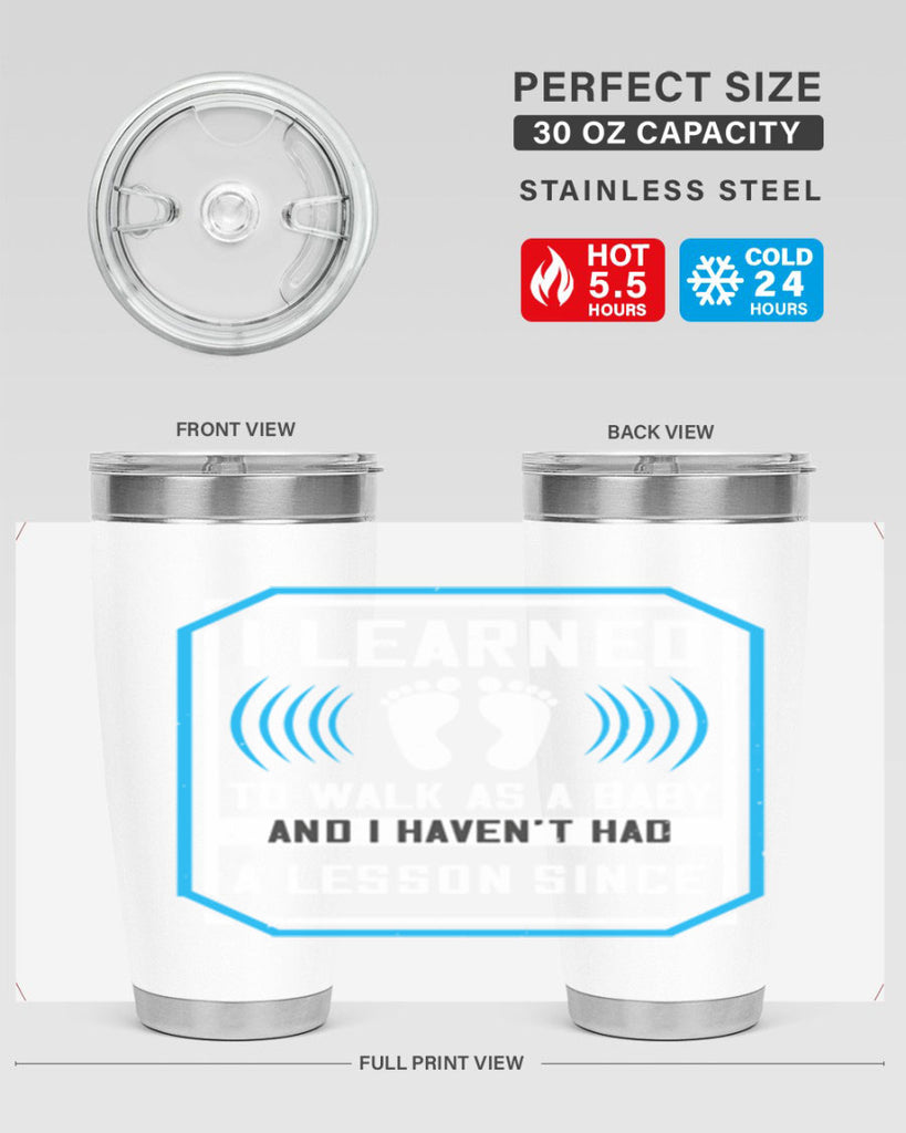 i learned to walk as a baby and i havent had a lesson since 73#- walking- Tumbler