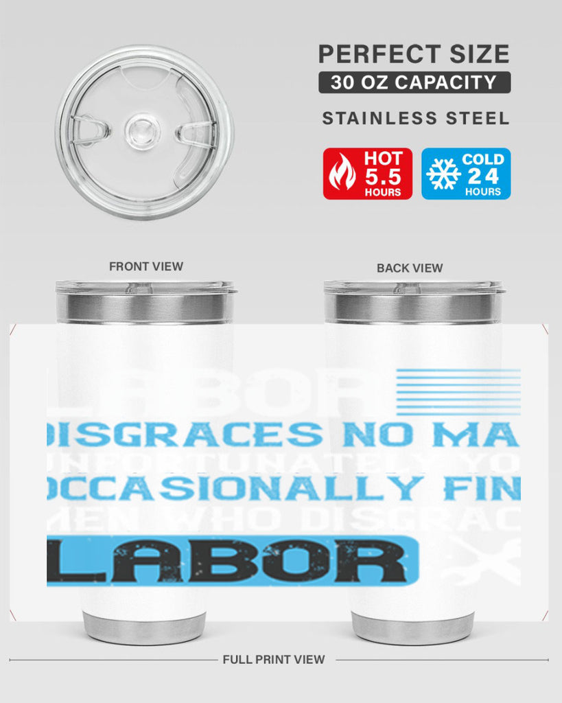 labor disgraces no man unfortunately you occasionally find men who disgrace labor 31#- labor day- Tumbler