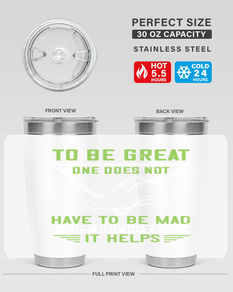 to be great one does not have to be mad but definitely it helps 6#- running- Tumbler