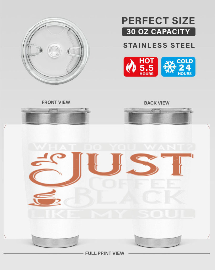 what do you want… just coffee black – like my soul 230#- coffee- Tumbler