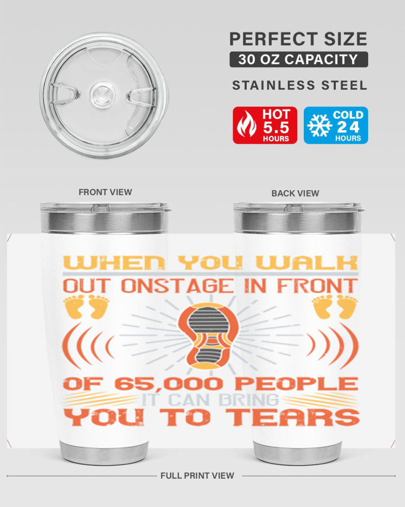 when you walk out onstage in front of people it can bring you to tears 7#- walking- Tumbler