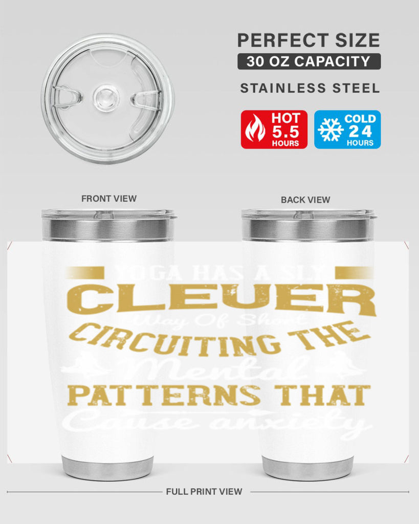 yoga has a sly clever way of short circuiting the mental patterns that cause anxiety 30#- yoga- Tumbler