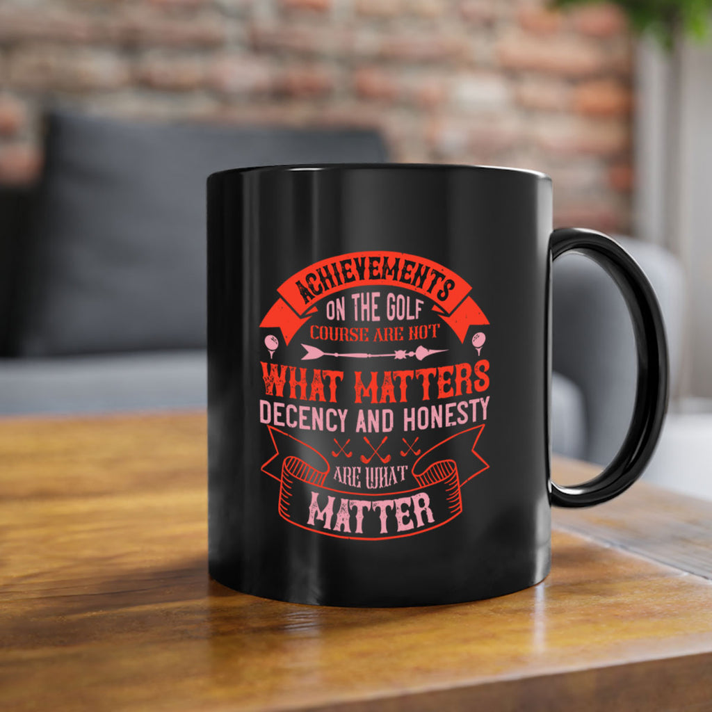 Achievements on the golf course are not what matters decency and honesty are what matter 1847#- golf-Mug / Coffee Cup