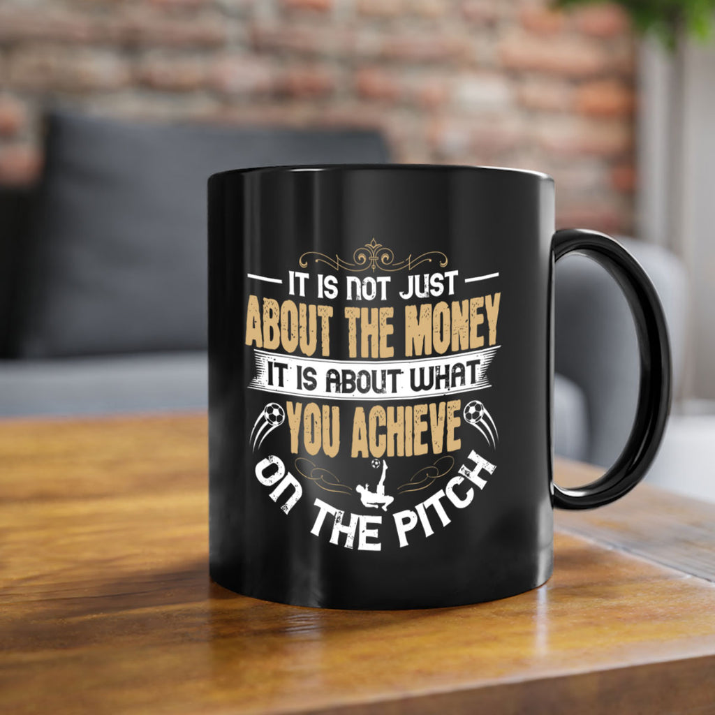 It is not just about the money it is about what you achieve on the pitch 1006#- soccer-Mug / Coffee Cup