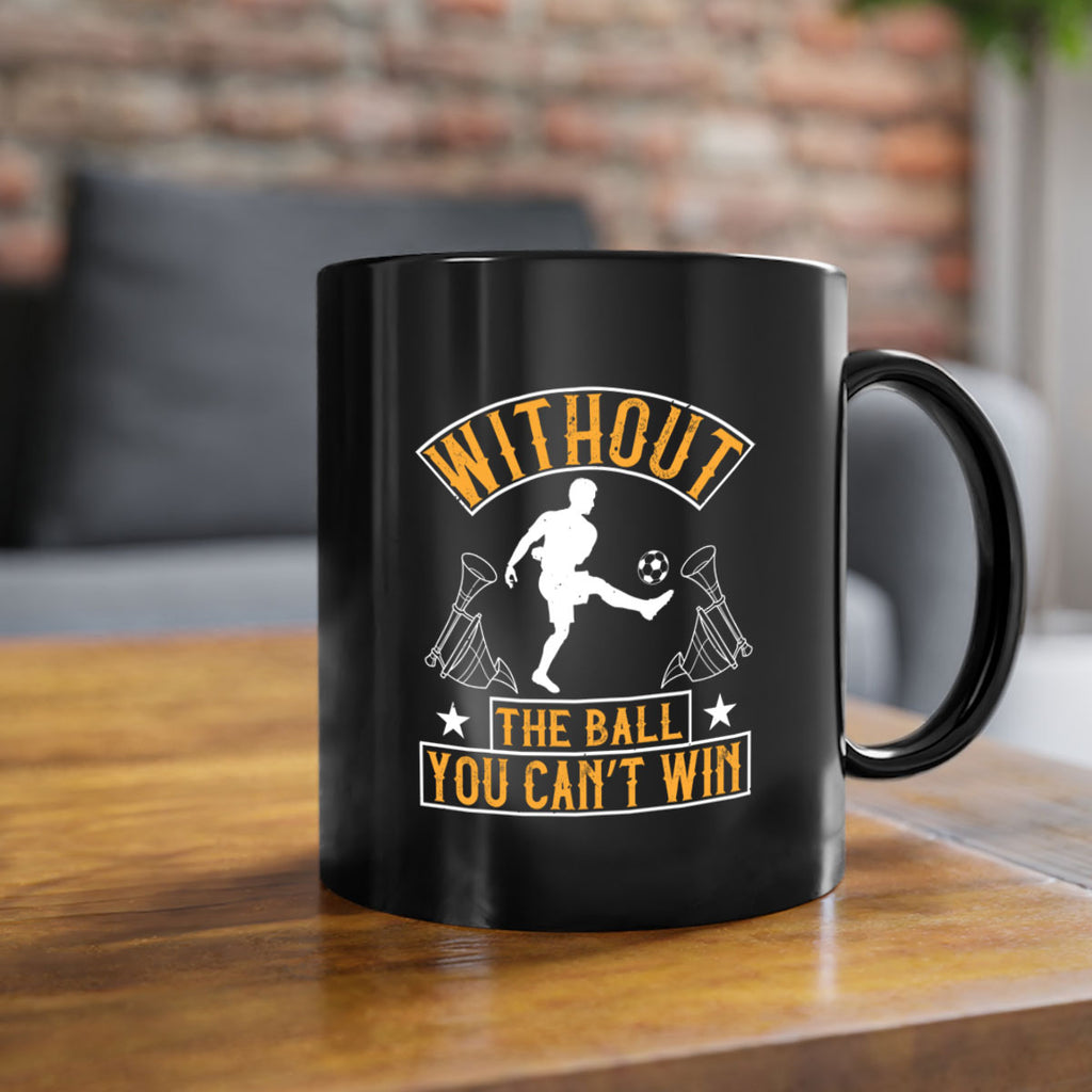Without the ball you can’t win 30#- soccer-Mug / Coffee Cup