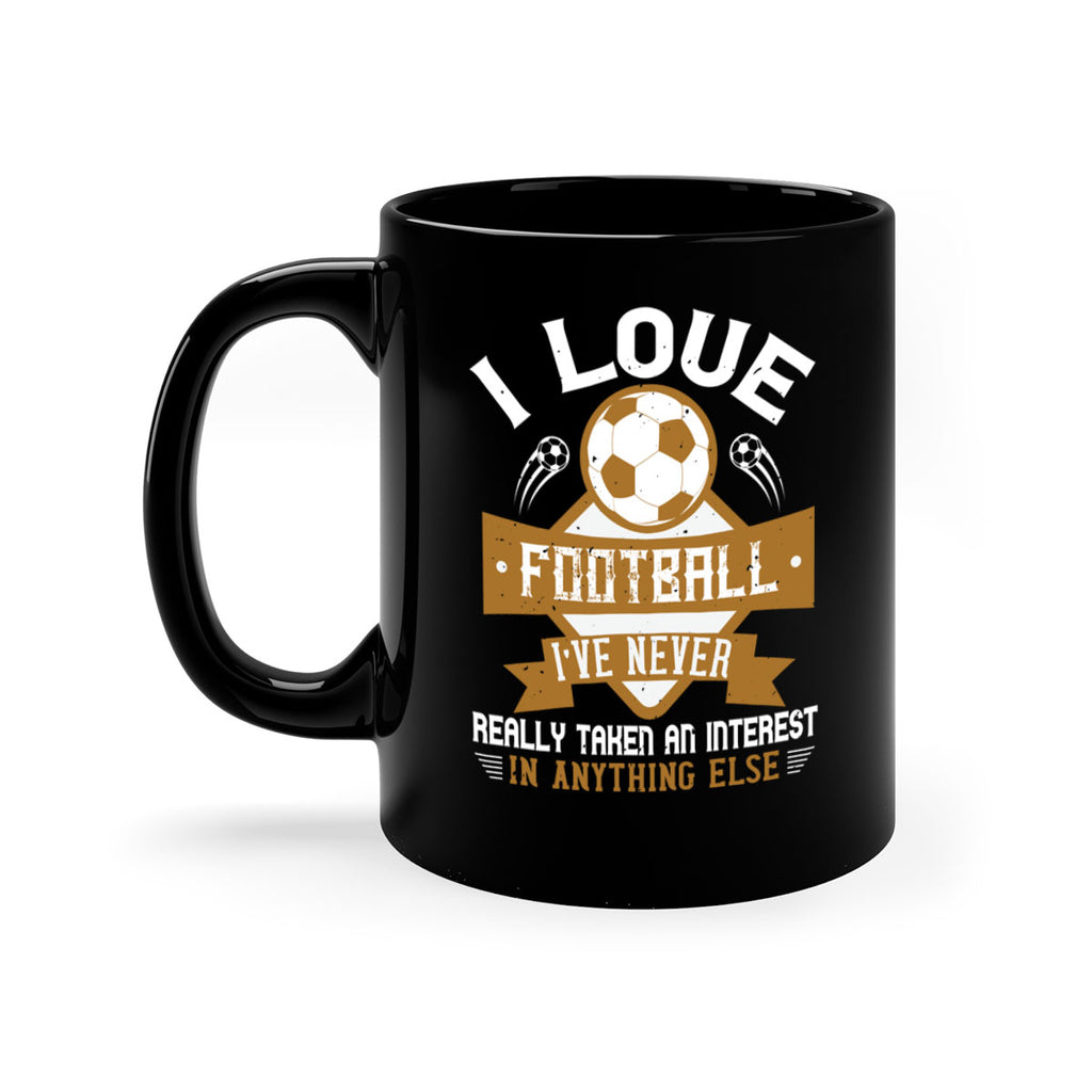 I love football I’ve never really taken an interest in anything else 1110#- soccer-Mug / Coffee Cup