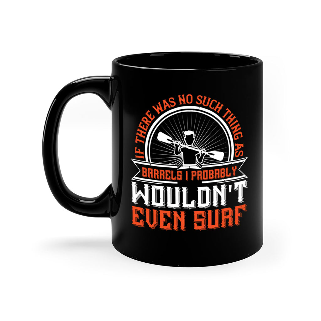 If there was no such thing as barrels I probably wouldnt even surf 1051#- surfing-Mug / Coffee Cup