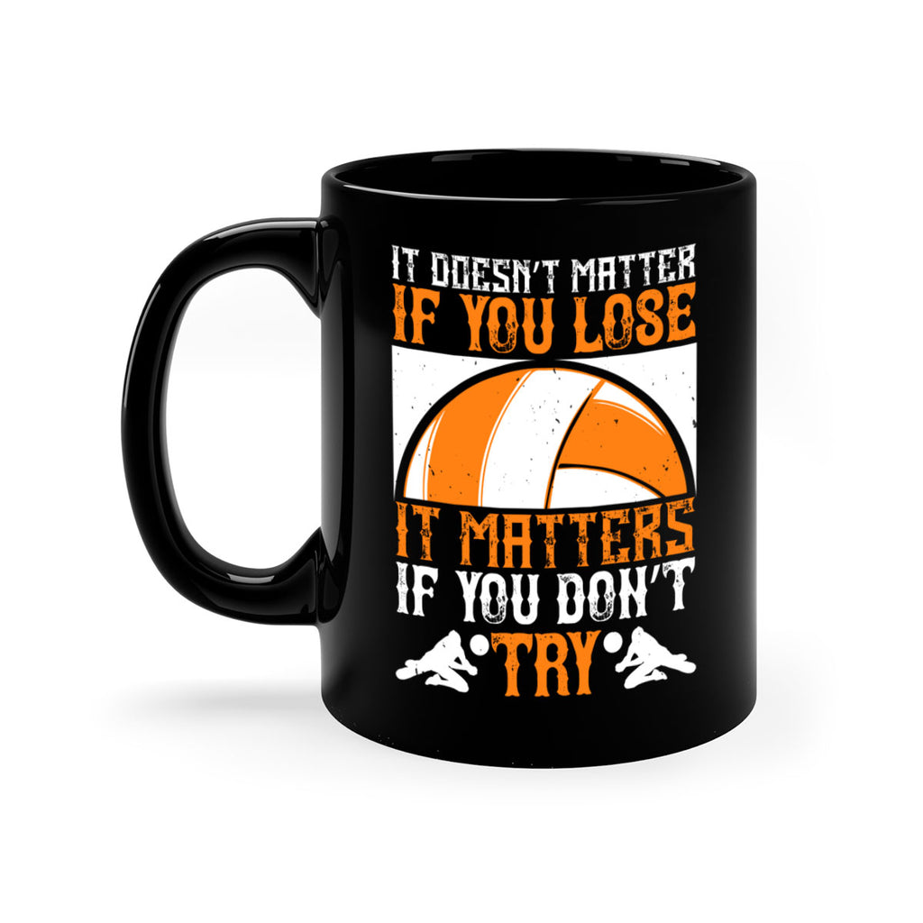 It doesn’t matter if you lose it matters if you don’t try Style 1009#- volleyball-Mug / Coffee Cup