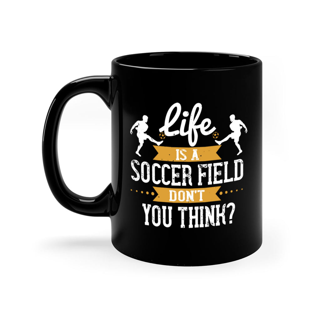 Life is a soccer field don’t you think 903#- soccer-Mug / Coffee Cup