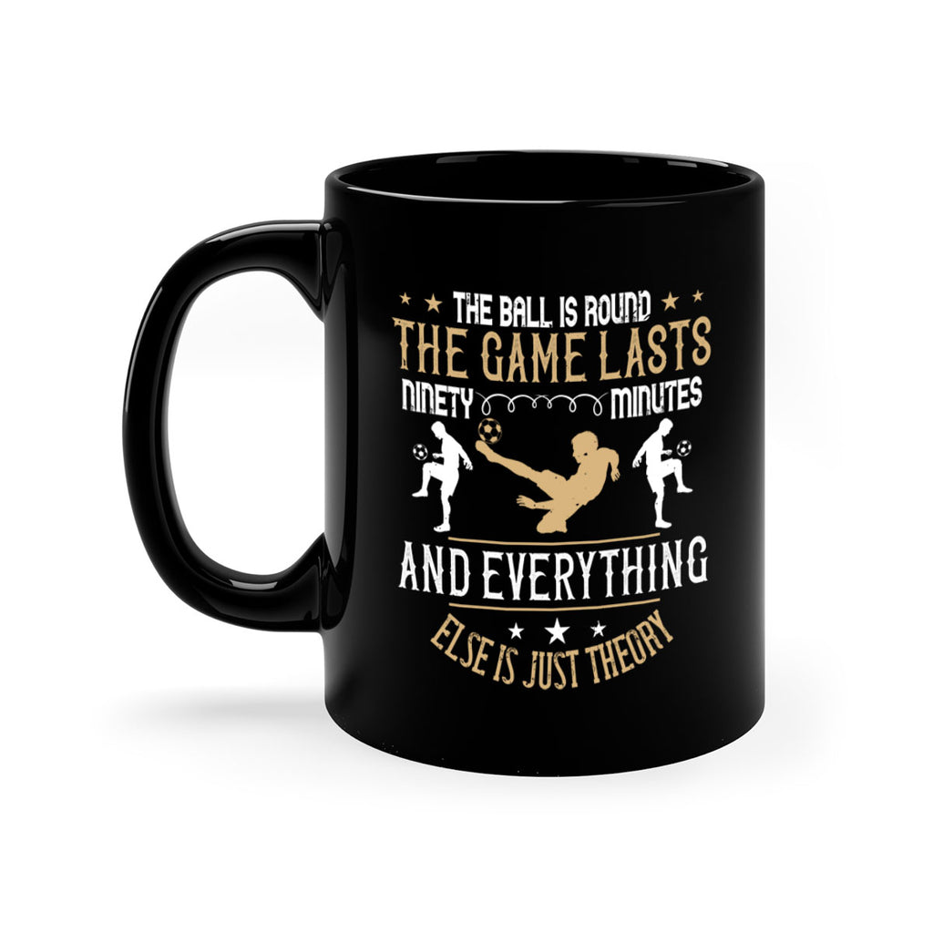 The ball is round the game lasts ninety minutes and everything else is just theory 212#- soccer-Mug / Coffee Cup