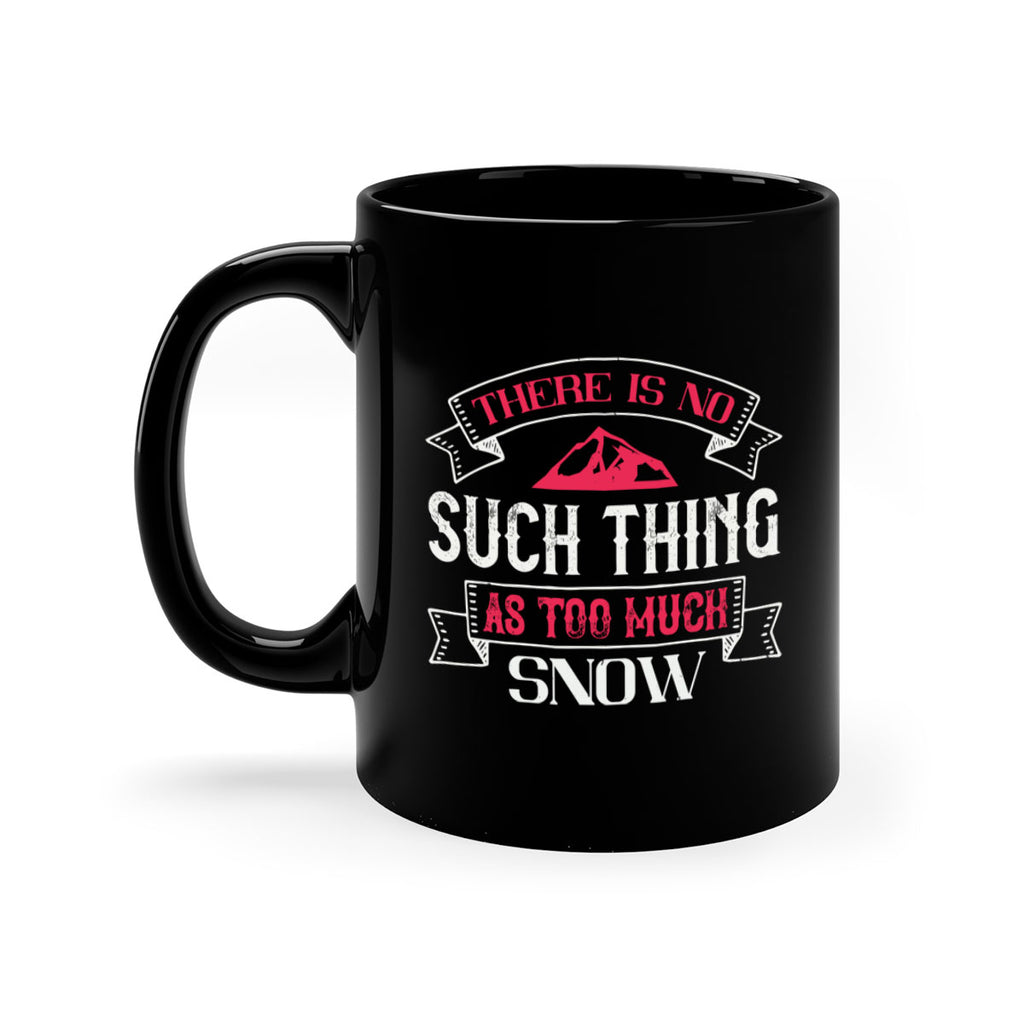 There is no such thing as too much snow 163#- ski-Mug / Coffee Cup