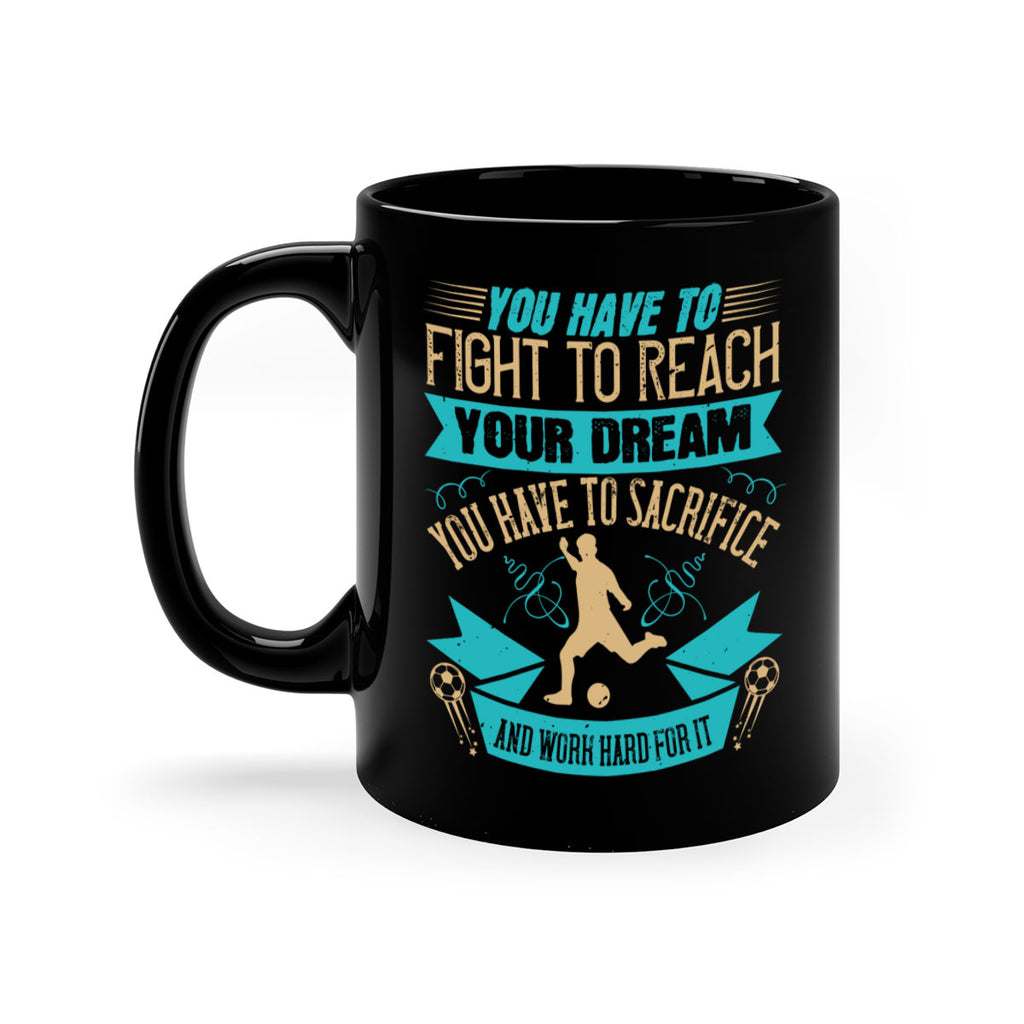 You have to fight to reach your dream You have to sacrifice and work hard for it 11#- soccer-Mug / Coffee Cup