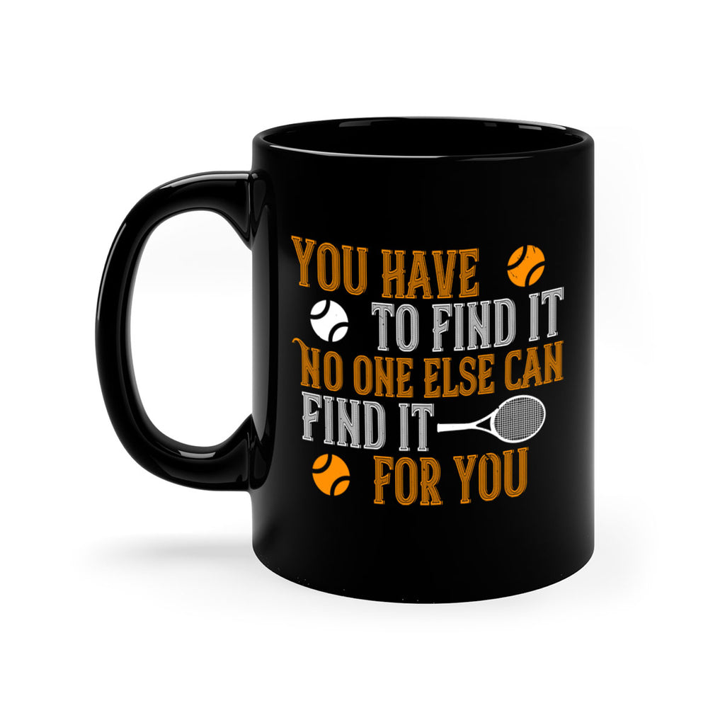 You have to find it No one else can find it for you 8#- tennis-Mug / Coffee Cup
