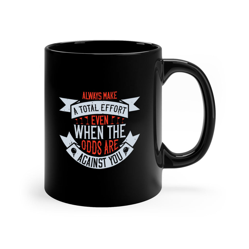 Always make a total effort even when the odds are against you 1727#- golf-Mug / Coffee Cup
