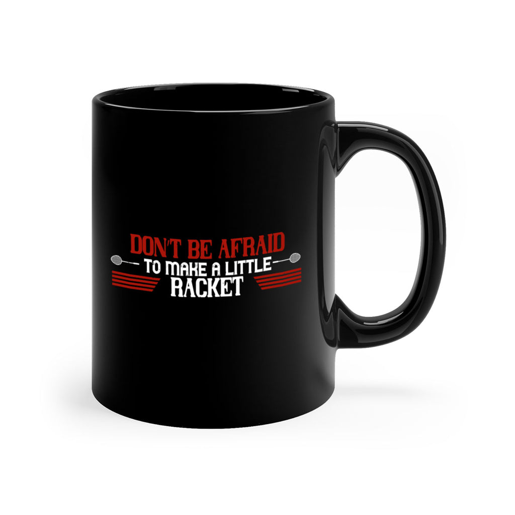 Don’t be afraid to make a little racket 2292#- badminton-Mug / Coffee Cup