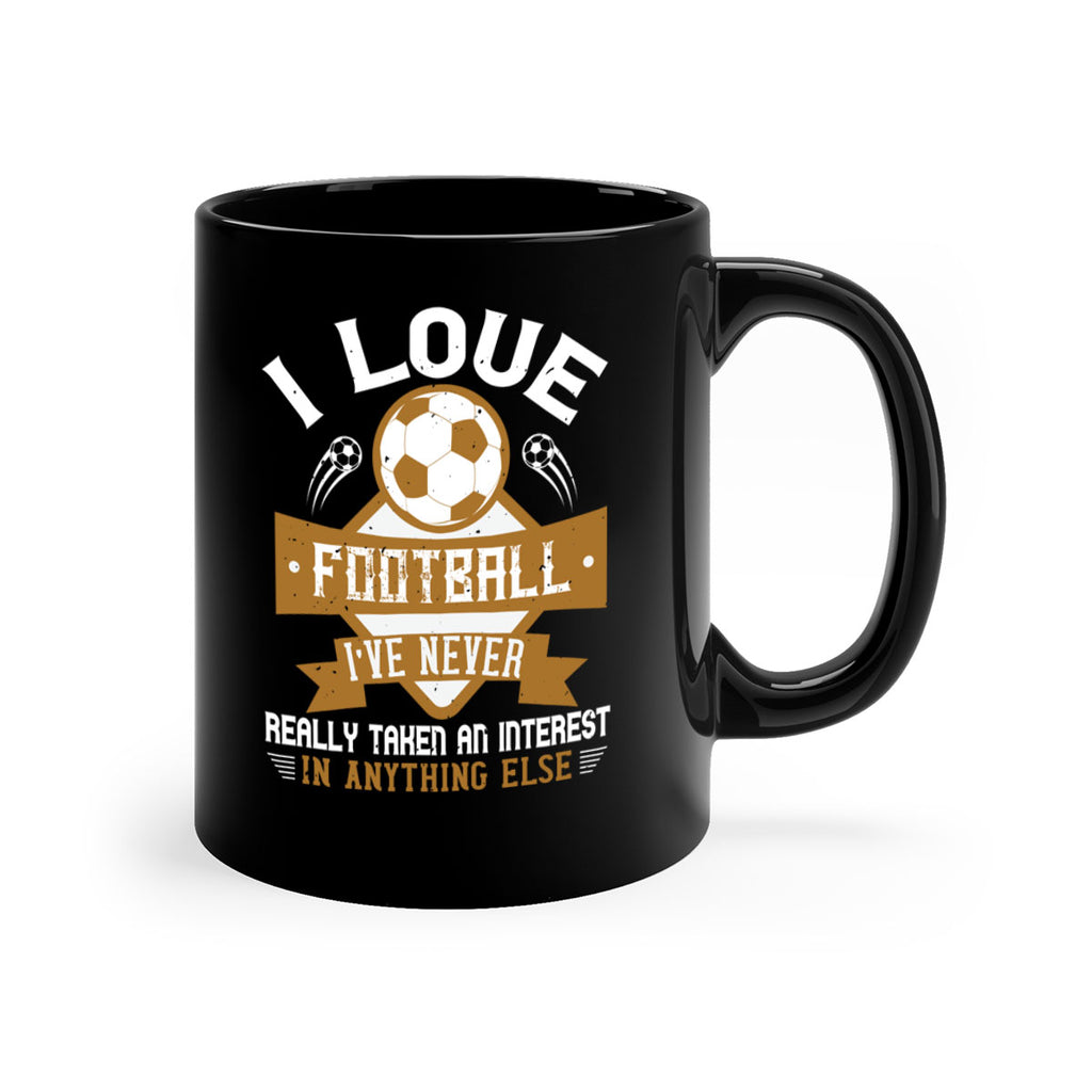 I love football I’ve never really taken an interest in anything else 1110#- soccer-Mug / Coffee Cup
