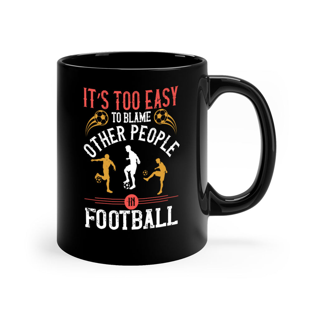 It’s too easy to blame other people in football 972#- soccer-Mug / Coffee Cup