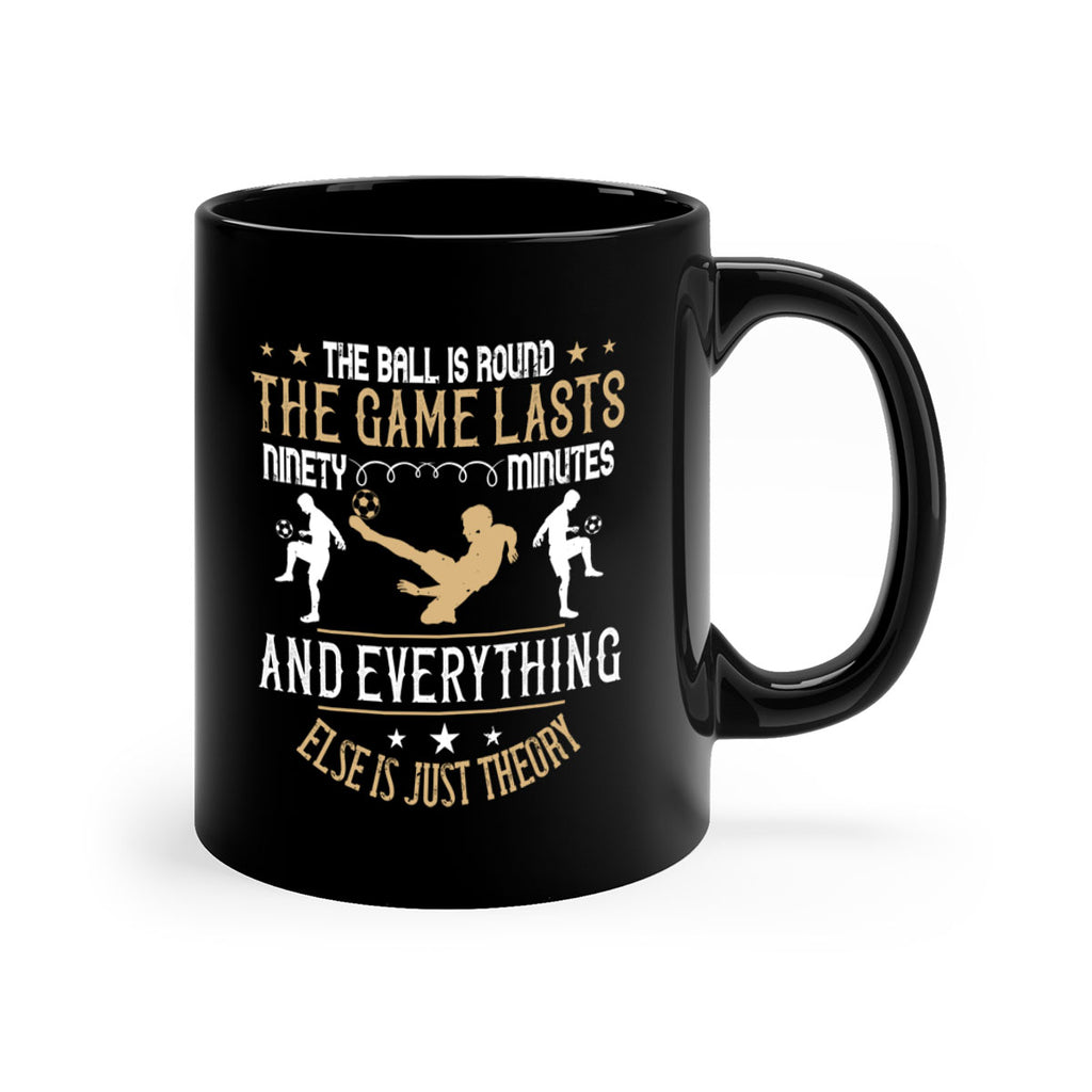 The ball is round the game lasts ninety minutes and everything else is just theory 212#- soccer-Mug / Coffee Cup