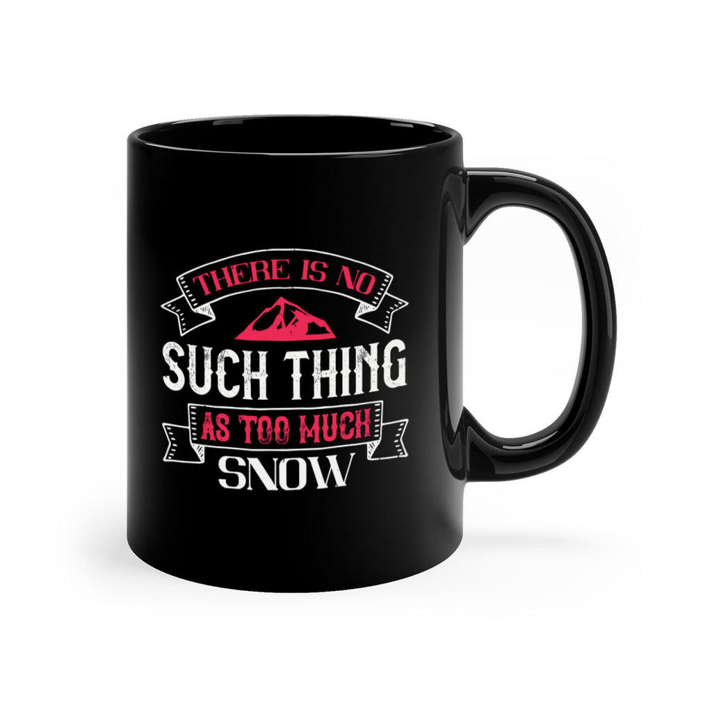 There is no such thing as too much snow 163#- ski-Mug / Coffee Cup