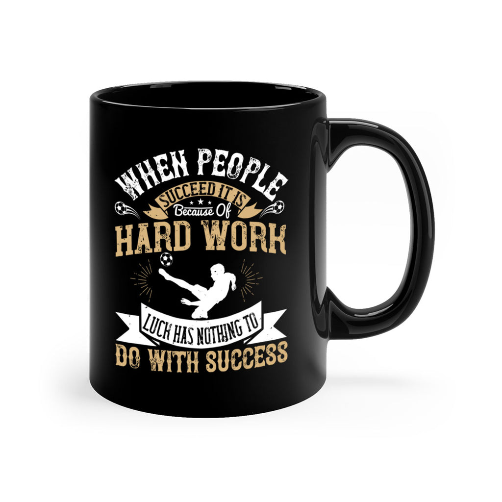 When people succeed it is because of hard work Luck has nothing to do with success 75#- soccer-Mug / Coffee Cup