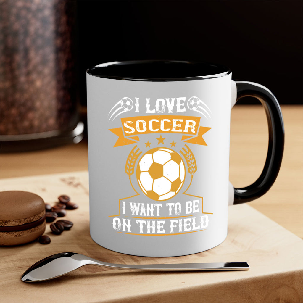I love soccer I want to be on the field 1106#- soccer-Mug / Coffee Cup