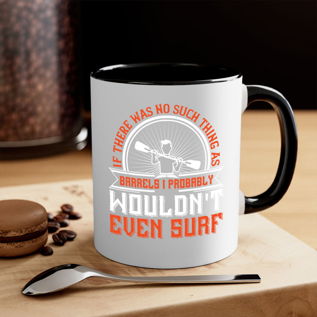 If there was no such thing as barrels I probably wouldnt even surf 1051#- surfing-Mug / Coffee Cup