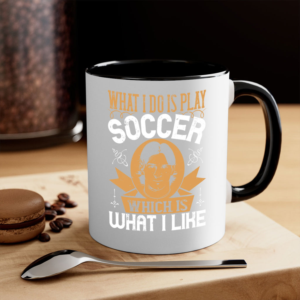 What I do is play soccer which is what I like 94#- soccer-Mug / Coffee Cup