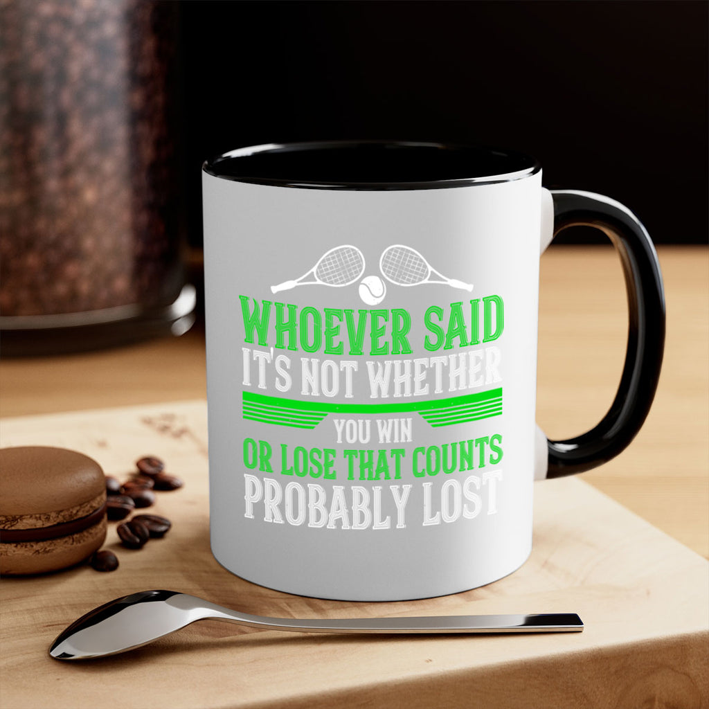 Whoever said Its not whether you win or lose that counts probably lost 40#- tennis-Mug / Coffee Cup